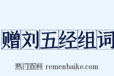 赠刘五经组词是什么意思的图片